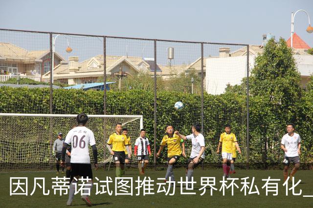 因凡蒂诺试图推动世界杯私有化 利益团体涉及特朗普家族