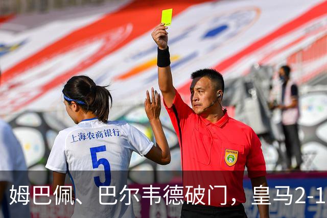 姆巴佩、巴尔韦德破门，皇马2-1国际米兰，迎欧冠开门红