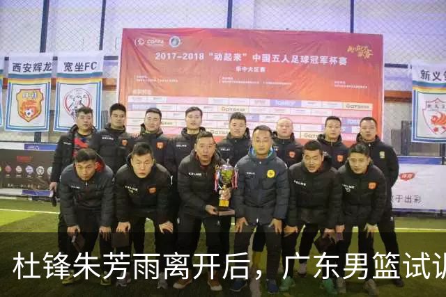 杜锋朱芳雨离开后，广东男篮试训2米10中锋，重建第一步瞄准00后