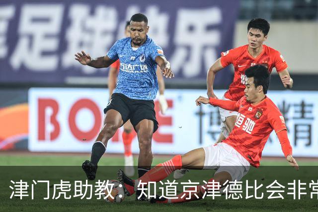 津门虎助教：知道京津德比会非常艰苦，我们给队员做了针对性部署