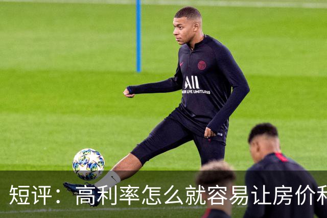 短评：高利率怎么就容易让房价和股市崩盘的？