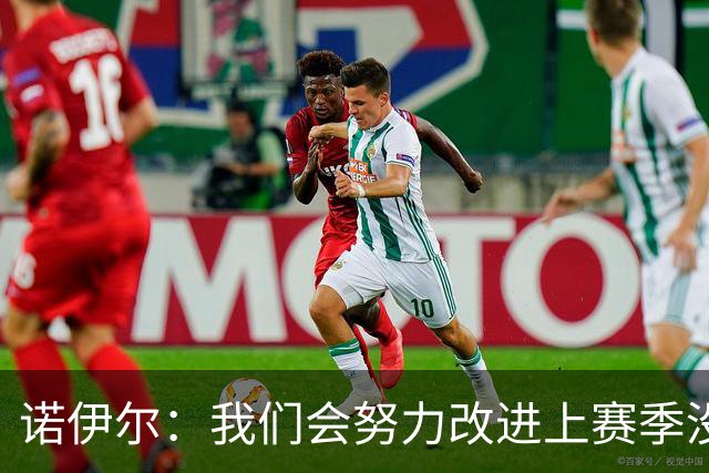 诺伊尔：我们会努力改进上赛季没做好的事，在大赛淘汰赛进步