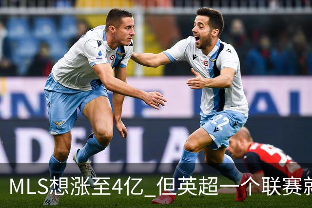 MLS想涨至4亿 但英超一个联赛就已经4.5亿